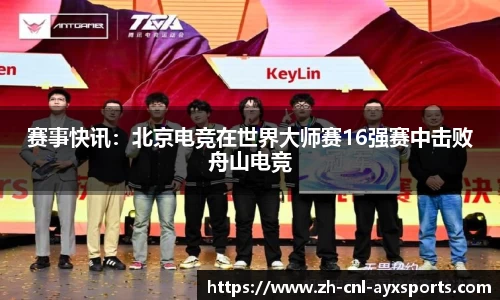 赛事快讯：北京电竞在世界大师赛16强赛中击败舟山电竞